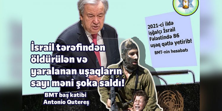 İsrailin uşaqlara qarşı cinayətləri BMT baş katibini şoka salıb