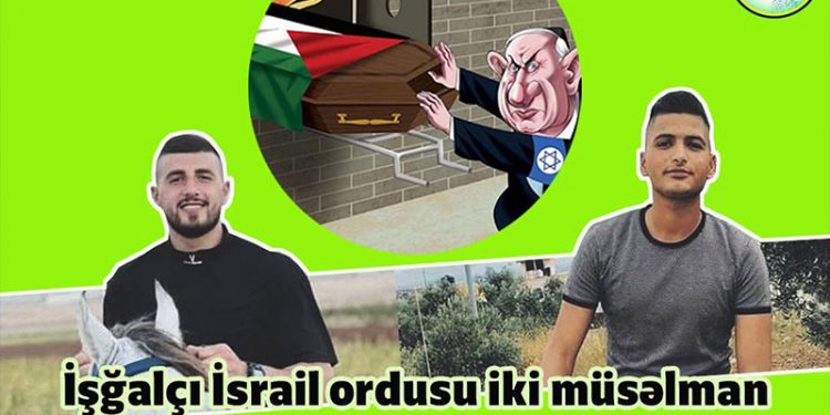 Sionist rejim daha iki müsəlman gənci şəhid etdi…