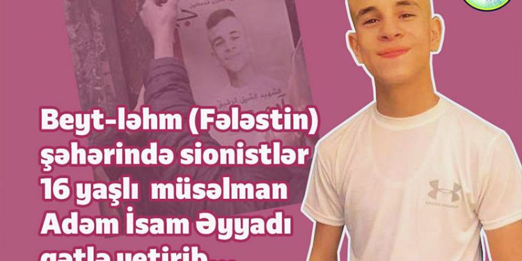 16 yaşlı Adəm cinayətkar İsrail qüvvələri tərəfindən şəhid edildi…