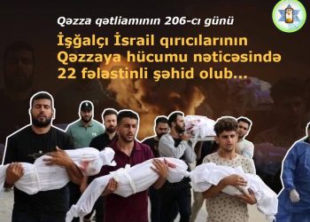 Qəzza Qətliamının 206-cı günü…